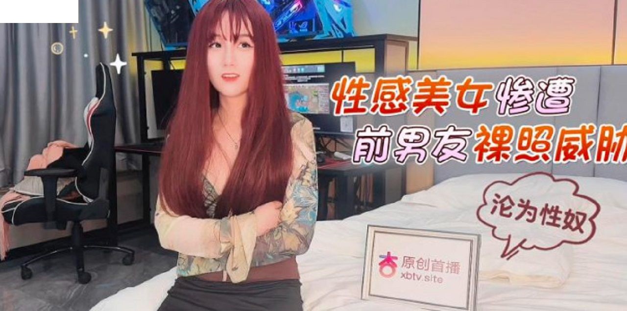 XB-64 杏吧传媒 性感美女惨遭前男友裸照威胁沦为性奴-美酱