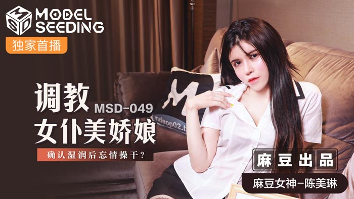 MSD-049_调教女仆美娇娘确认湿润后忘情操干_官网