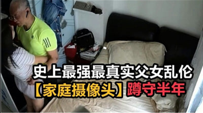 史上最强最真实父女乱伦，家庭摄像头破解蹲守半年海报剧照