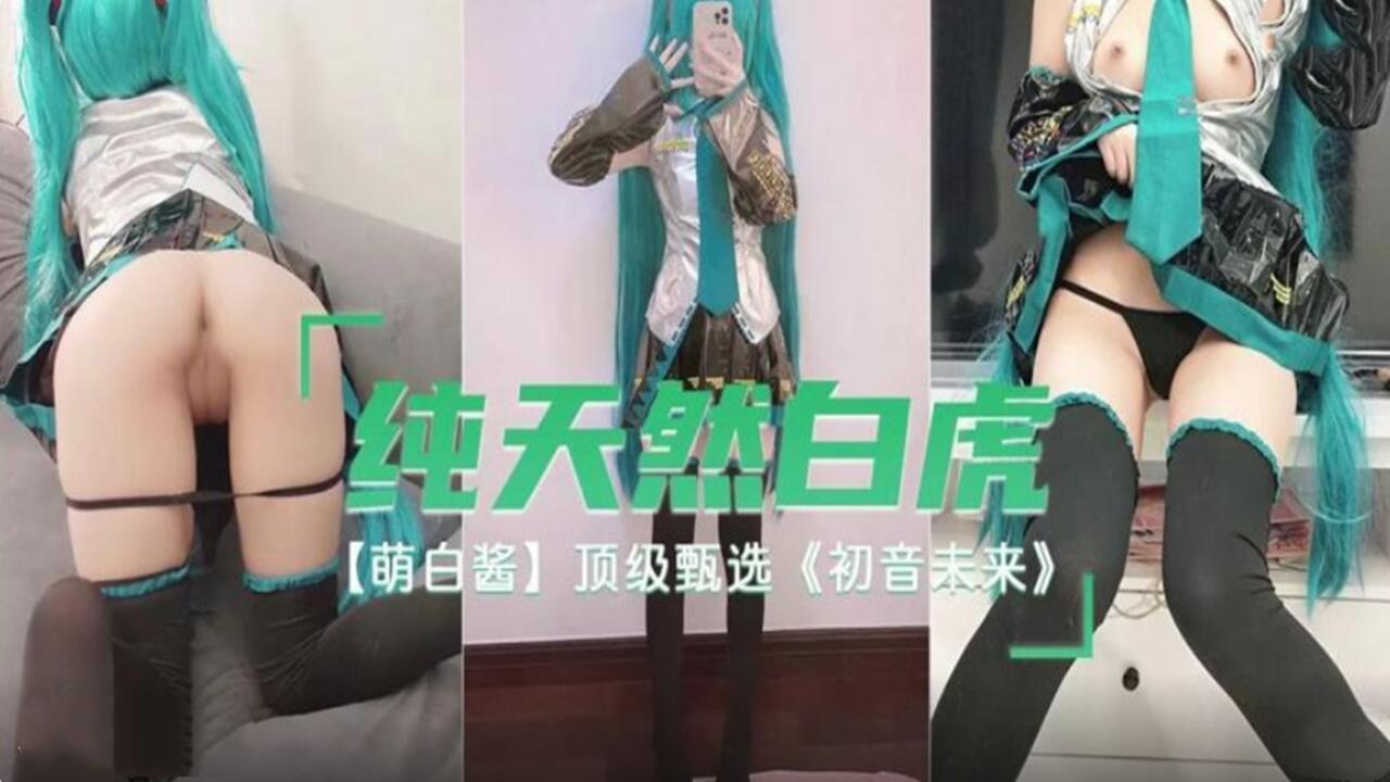 純天然白虎 萌白醬 頂級甄選 初音未來的!