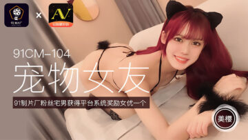 國產AV91CM104寵物女友美櫻的啊!