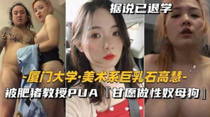 (三区)劲爆朋友圈美术系巨乳石高慧,被肥猪教授PUA甘愿做性奴母狗