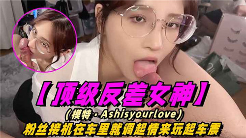 顶级反差女神粉丝接机在车里就调起情来玩起车震 顶级反差女神粉丝接机在车里就调起情来玩起车震