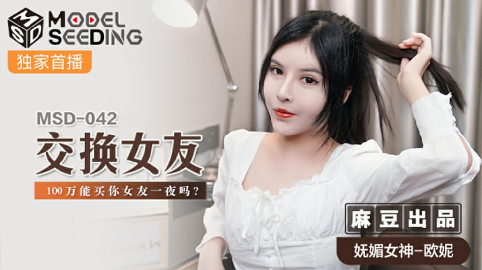 麻豆-交换女友100万能买你女友一夜吗-欧妮 麻豆-交换女友100万能买你女友一夜吗-欧妮